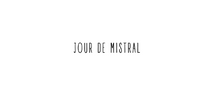 JOUR DE MISTRAL