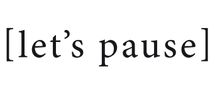 LET'S PAUSE